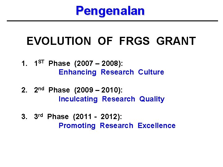 Pengenalan EVOLUTION OF FRGS GRANT 1. 1 ST Phase (2007 – 2008): Enhancing Research