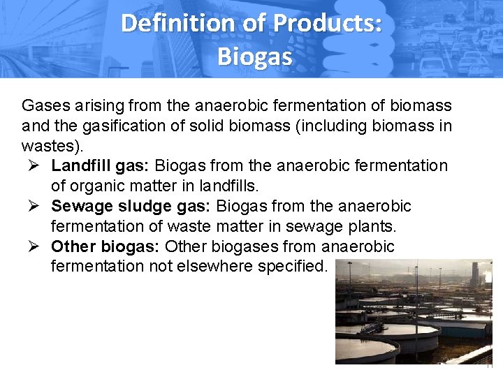 Definition of Products: Biogas Gases arising from the anaerobic fermentation of biomass and the