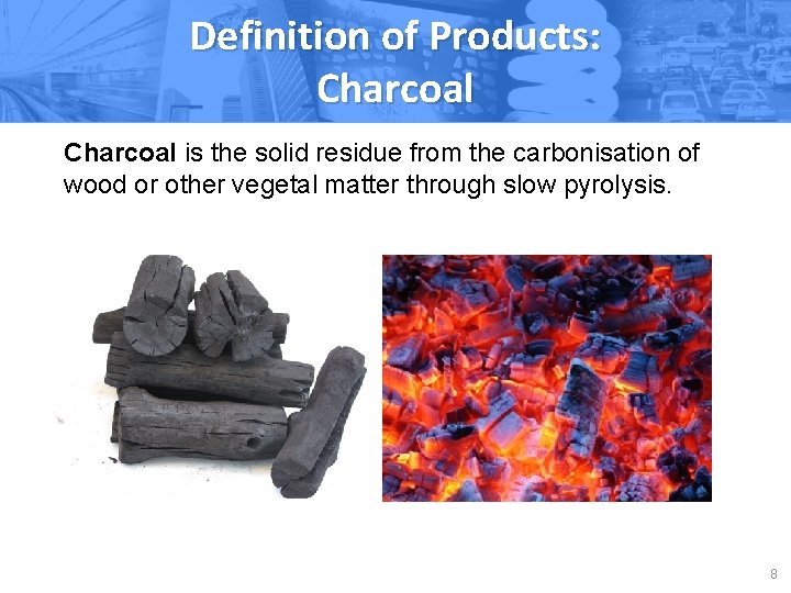 Definition of Products: Charcoal is the solid residue from the carbonisation of wood or