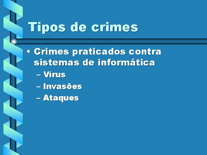 Tipos de crimes • Crimes praticados contra sistemas de informática – Vírus – Invasões