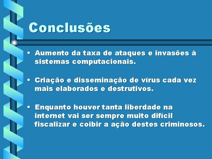 Conclusões • Aumento da taxa de ataques e invasões à sistemas computacionais. • Criação