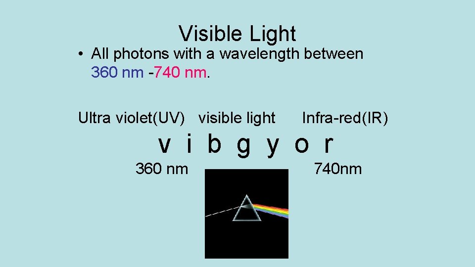 Visible Light • All photons with a wavelength between 360 nm -740 nm. Ultra