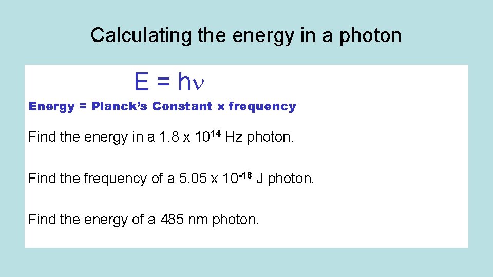 Calculating the energy in a photon E = h Energy = Planck’s Constant x