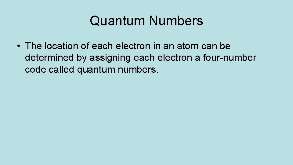 Quantum Numbers • The location of each electron in an atom can be determined