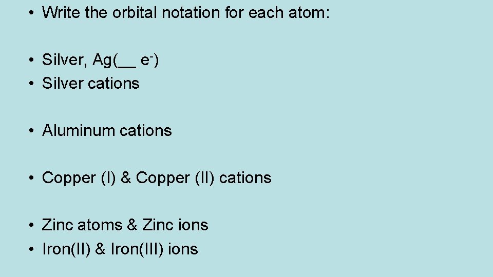  • Write the orbital notation for each atom: • Silver, Ag(__ e-) •