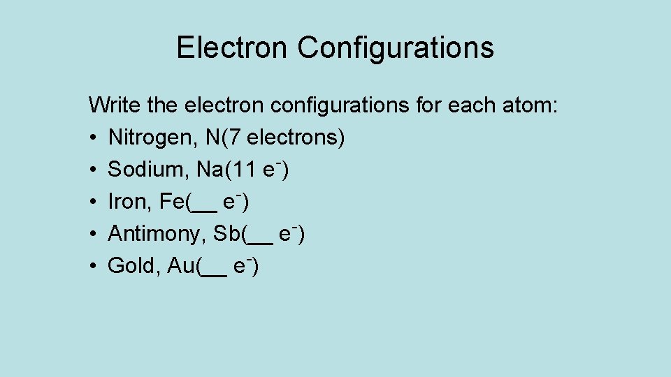 Electron Configurations Write the electron configurations for each atom: • Nitrogen, N(7 electrons) •