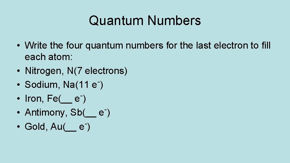 Quantum Numbers • Write the four quantum numbers for the last electron to fill