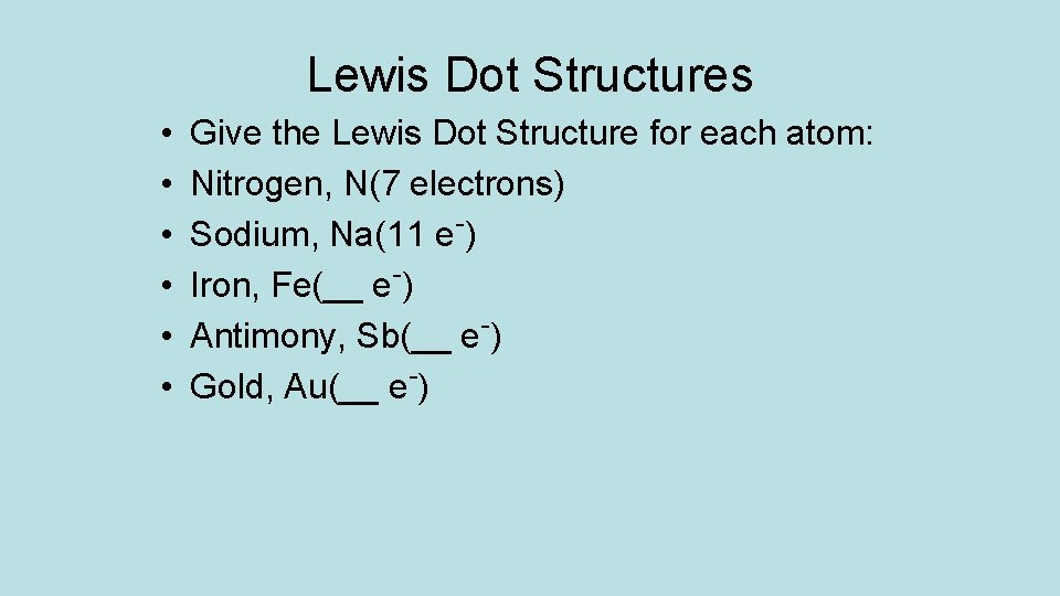 Lewis Dot Structures • • • Give the Lewis Dot Structure for each atom: