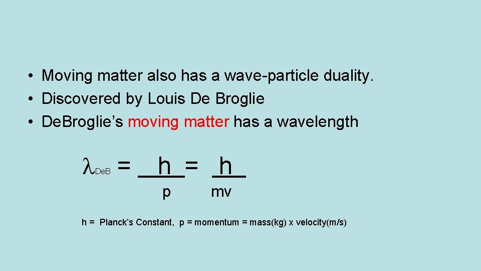  • Moving matter also has a wave-particle duality. • Discovered by Louis De