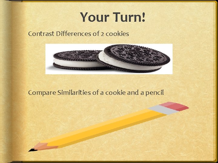 Your Turn! Contrast Differences of 2 cookies Compare Similarities of a cookie and a