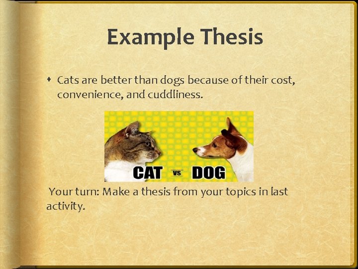 Example Thesis Cats are better than dogs because of their cost, convenience, and cuddliness.