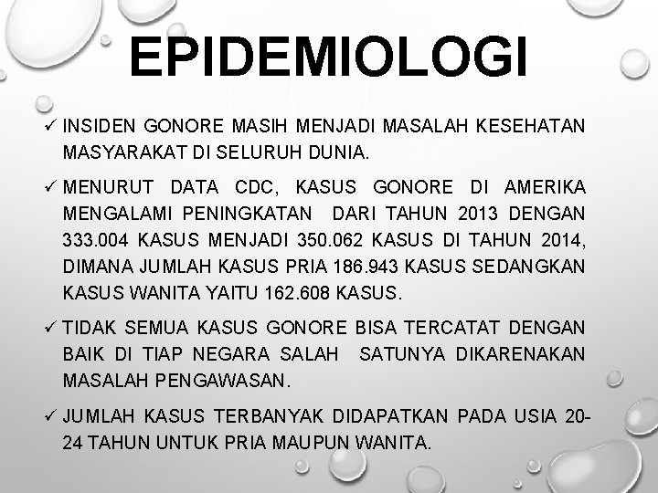 EPIDEMIOLOGI ü INSIDEN GONORE MASIH MENJADI MASALAH KESEHATAN MASYARAKAT DI SELURUH DUNIA. ü MENURUT