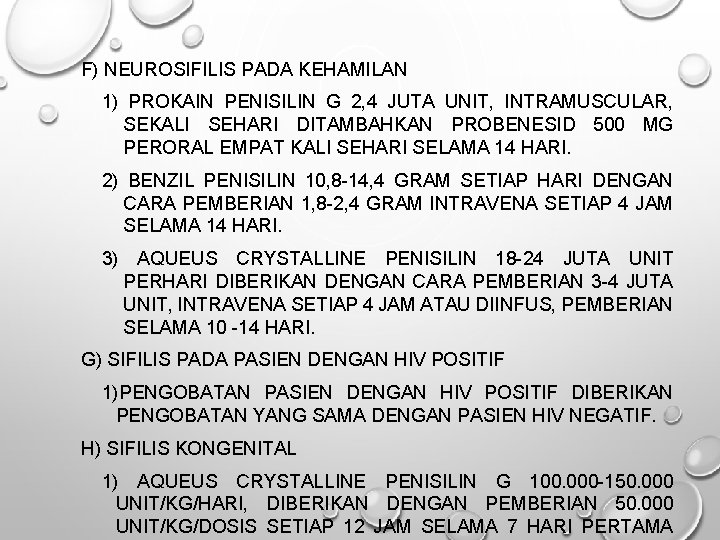 F) NEUROSIFILIS PADA KEHAMILAN 1) PROKAIN PENISILIN G 2, 4 JUTA UNIT, INTRAMUSCULAR, SEKALI F) NEUROSIFILIS PADA KEHAMILAN 1) PROKAIN PENISILIN G 2, 4 JUTA UNIT, INTRAMUSCULAR, SEKALI