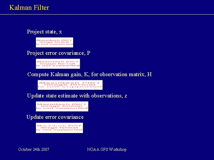 Kalman Filter Project state, x Project error covariance, P Compute Kalman gain, K, for