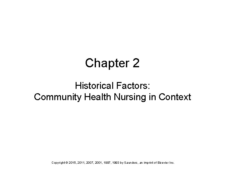 Chapter 2 Historical Factors: Community Health Nursing in Context Copyright © 2015, 2011, 2007,