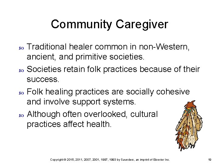 Community Caregiver Traditional healer common in non-Western, ancient, and primitive societies. Societies retain folk