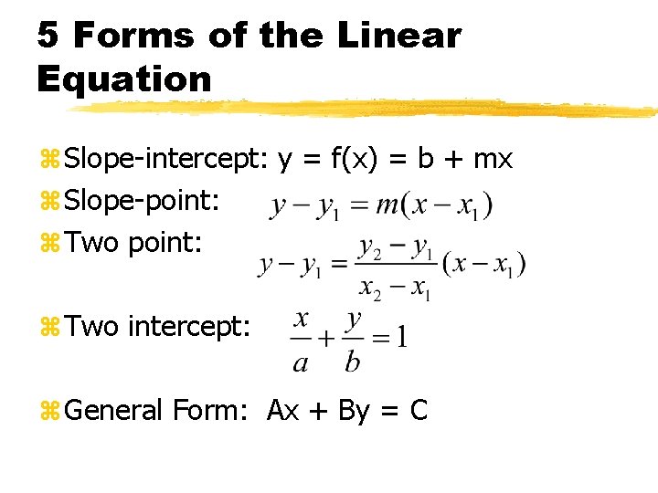 5 Forms of the Linear Equation z Slope-intercept: y = f(x) = b +