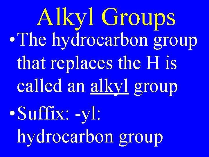 Alkyl Groups • The hydrocarbon group that replaces the H is called an alkyl