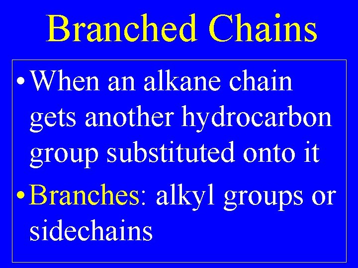 Branched Chains • When an alkane chain gets another hydrocarbon group substituted onto it