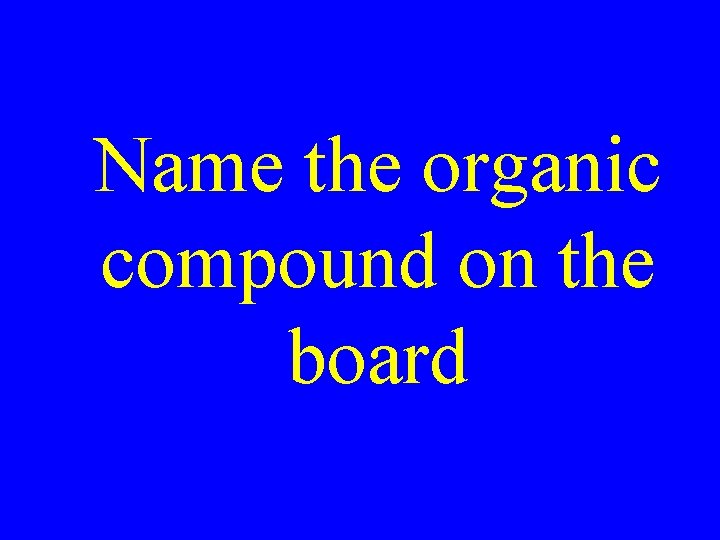 Name the organic compound on the board 