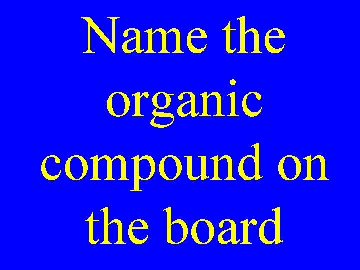 Name the organic compound on the board 