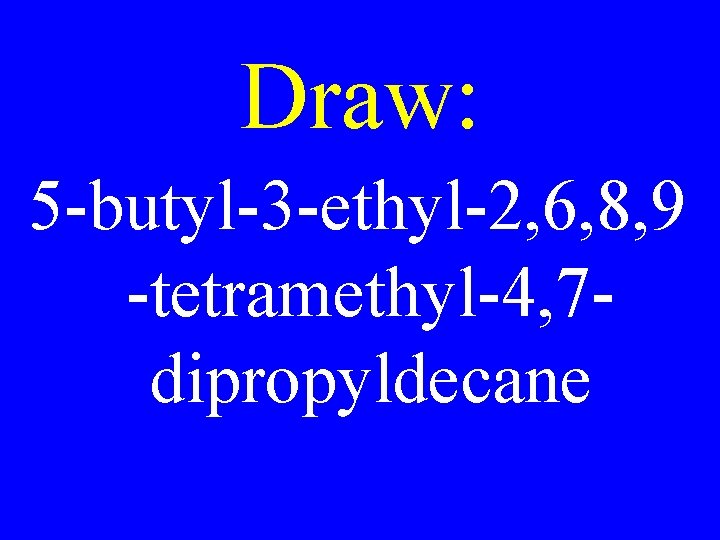 Draw: 5 -butyl-3 -ethyl-2, 6, 8, 9 -tetramethyl-4, 7 dipropyldecane 