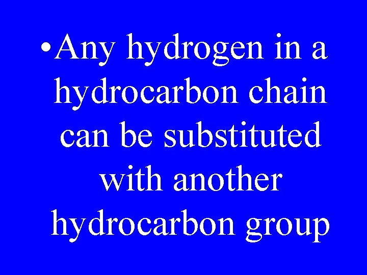  • Any hydrogen in a hydrocarbon chain can be substituted with another hydrocarbon