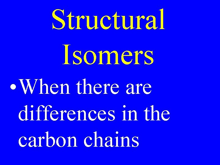 Structural Isomers • When there are differences in the carbon chains 