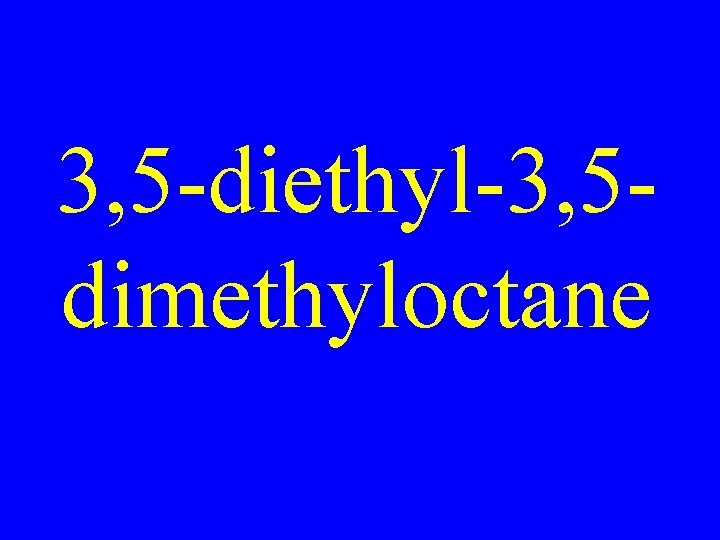 3, 5 -diethyl-3, 5 dimethyloctane 