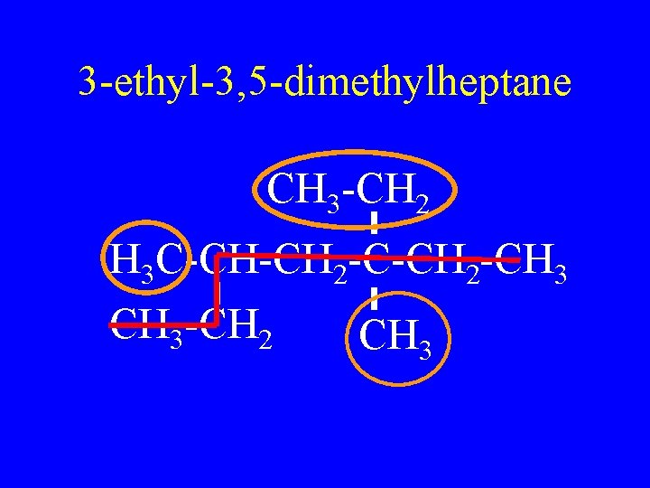 3 -ethyl-3, 5 -dimethylheptane CH 3 -CH 2 H 3 C-CH-CH 2 -CH 3