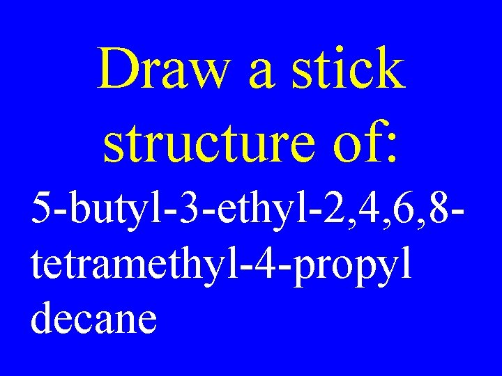 Draw a stick structure of: 5 -butyl-3 -ethyl-2, 4, 6, 8 tetramethyl-4 -propyl decane