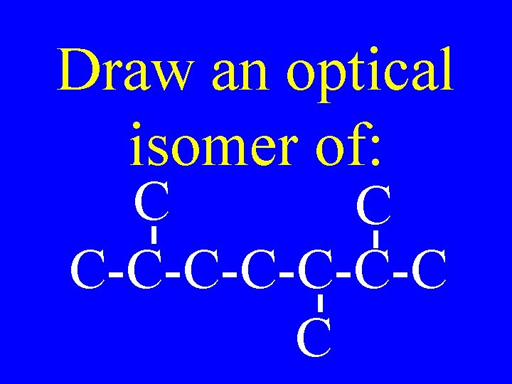 Draw an optical isomer of: C C C-C-C-C C 