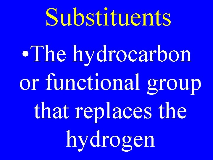 Substituents • The hydrocarbon or functional group that replaces the hydrogen 