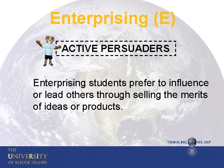 Enterprising (E) ACTIVE PERSUADERS Enterprising students prefer to influence or lead others through selling