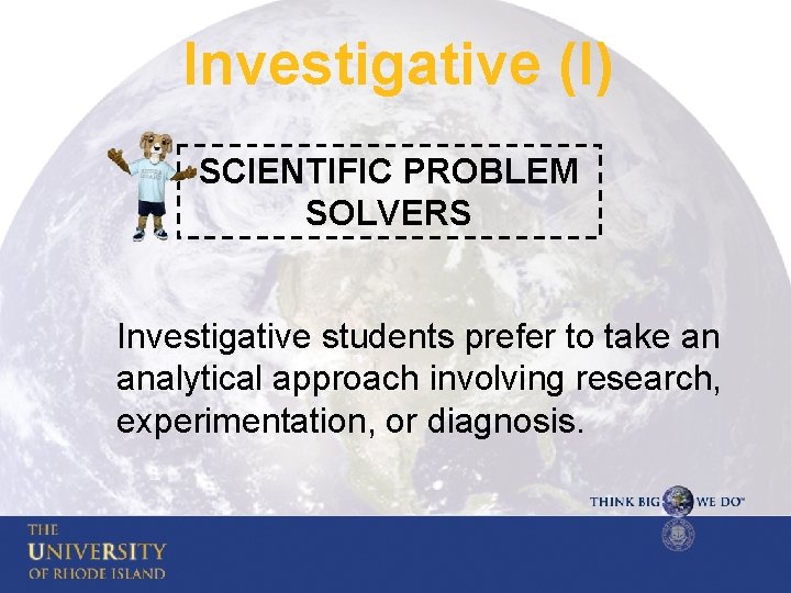 Investigative (I) SCIENTIFIC PROBLEM SOLVERS Investigative students prefer to take an analytical approach involving