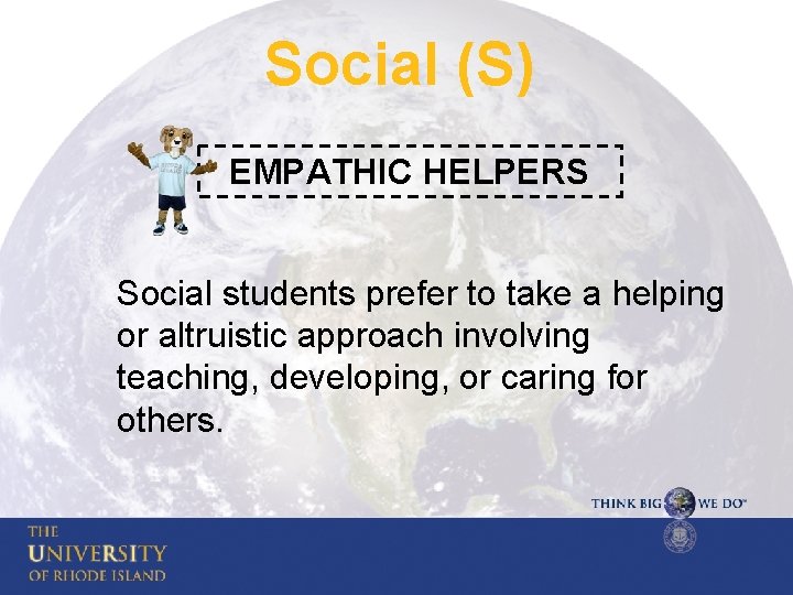 Social (S) EMPATHIC HELPERS Social students prefer to take a helping or altruistic approach