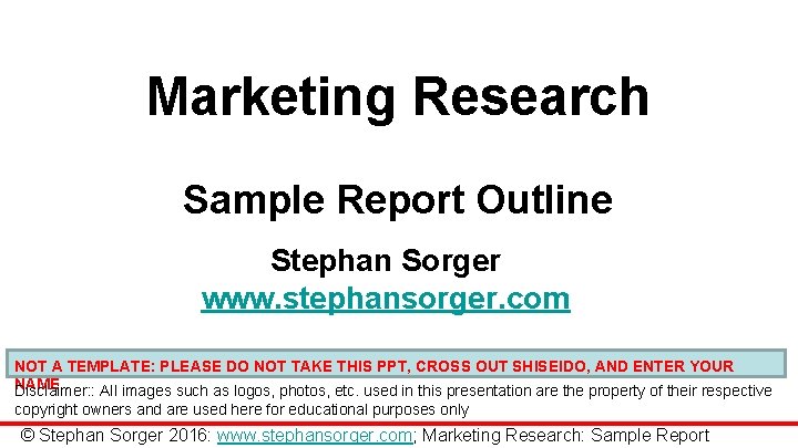 Marketing Research Sample Report Outline Stephan Sorger www. stephansorger. com NOT A TEMPLATE: PLEASE