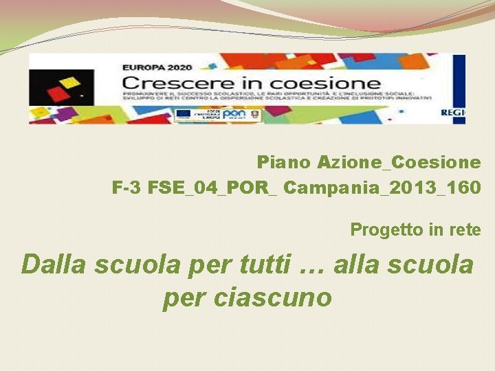 Piano Azione_Coesione F-3 FSE_04_POR_ Campania_2013_160 Progetto in rete Dalla scuola per tutti … alla