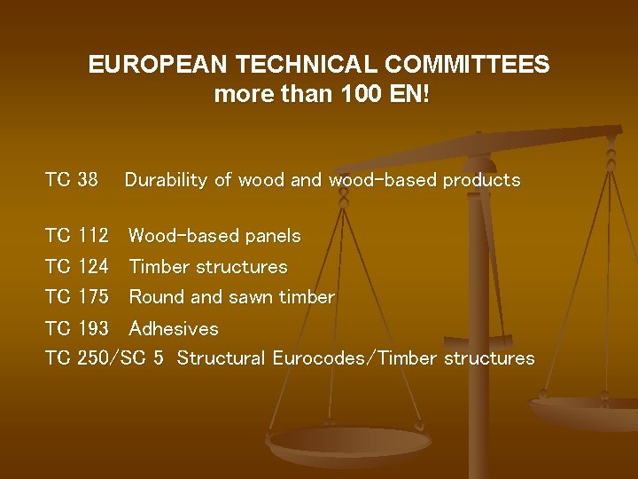 EUROPEAN TECHNICAL COMMITTEES more than 100 EN! TC 38 Durability of wood and wood-based