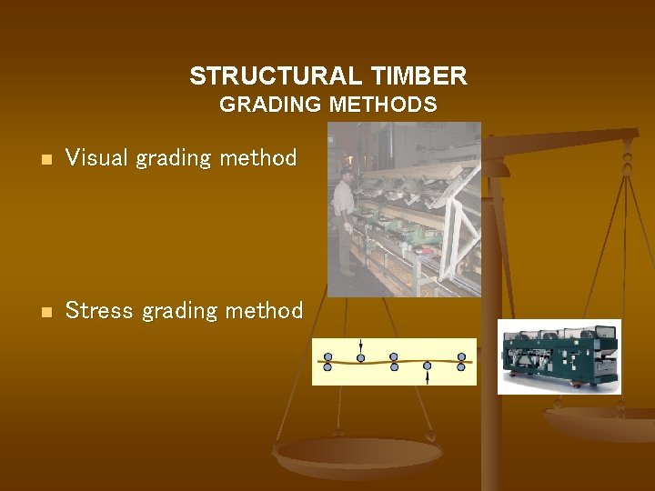 STRUCTURAL TIMBER GRADING METHODS n Visual grading method n Stress grading method 