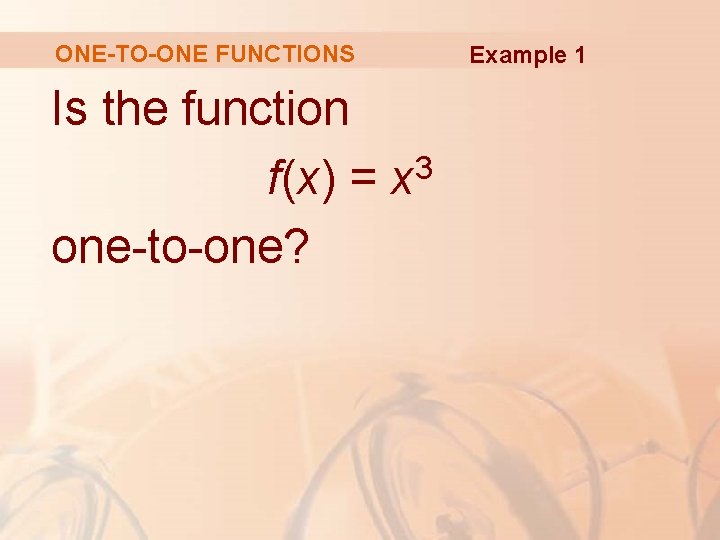 ONE-TO-ONE FUNCTIONS Is the function 3 f(x) = x one-to-one? Example 1 