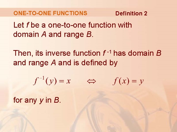 ONE-TO-ONE FUNCTIONS Definition 2 Let f be a one-to-one function with domain A and