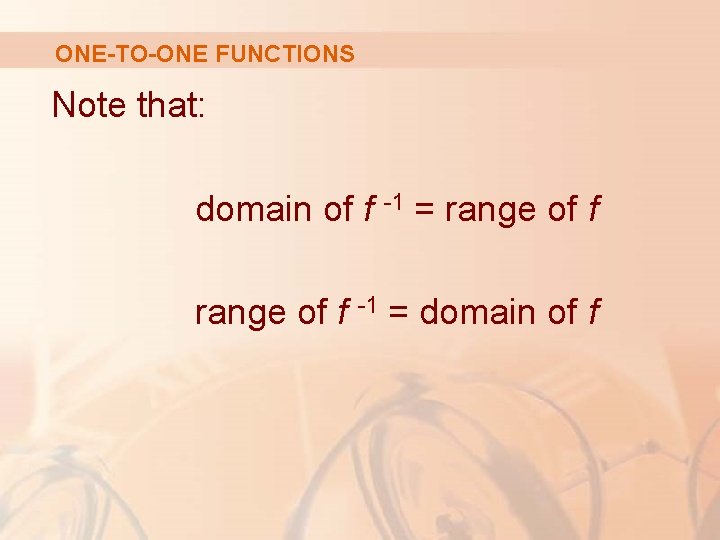 ONE-TO-ONE FUNCTIONS Note that: domain of f -1 = range of f -1 =