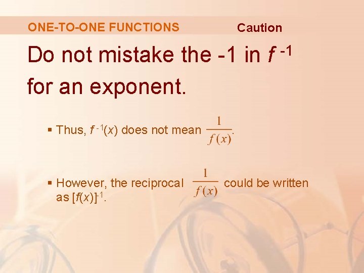 ONE-TO-ONE FUNCTIONS Caution Do not mistake the -1 in f -1 for an exponent.