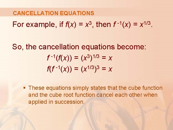 CANCELLATION EQUATIONS For example, if f(x) = x 3, then f -1(x) = x