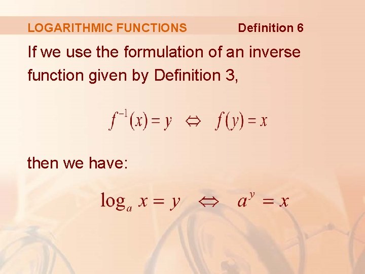 LOGARITHMIC FUNCTIONS Definition 6 If we use the formulation of an inverse function given