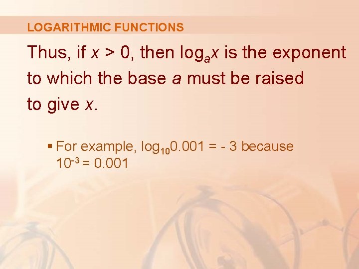 LOGARITHMIC FUNCTIONS Thus, if x > 0, then logax is the exponent to which
