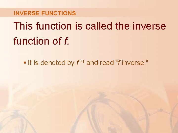 INVERSE FUNCTIONS This function is called the inverse function of f. § It is