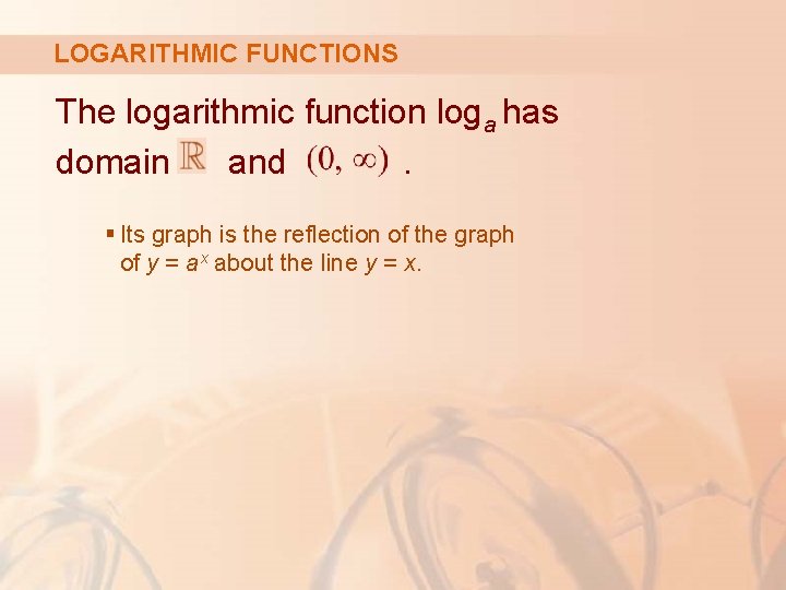 LOGARITHMIC FUNCTIONS The logarithmic function loga has domain and. § Its graph is the