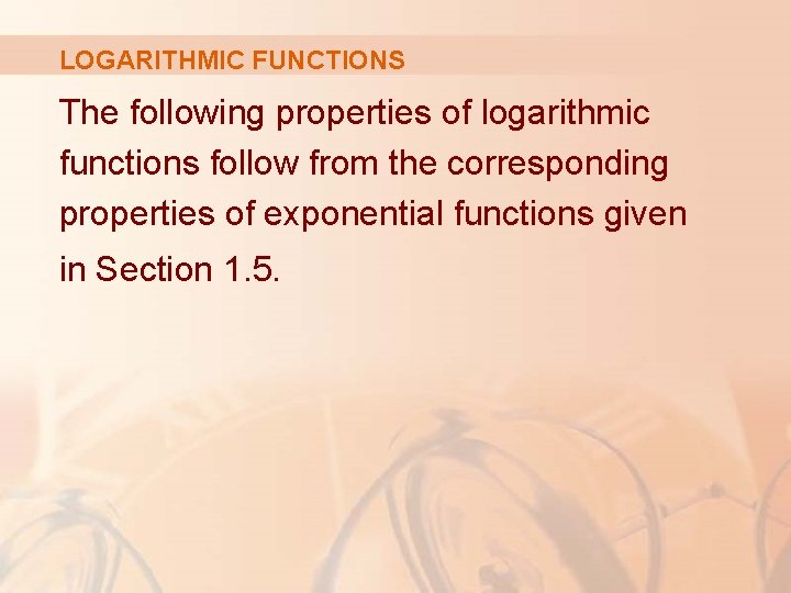 LOGARITHMIC FUNCTIONS The following properties of logarithmic functions follow from the corresponding properties of